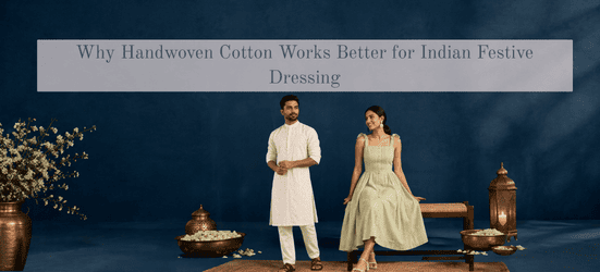 Why Handwoven Cotton Works Better for Indian Festive Dressing